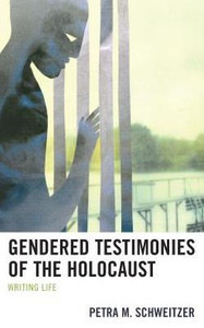 Gendered Testimonies Of The Holocaust: Writing Life Gendered Testimonies Of The Holocaust: Writing Life