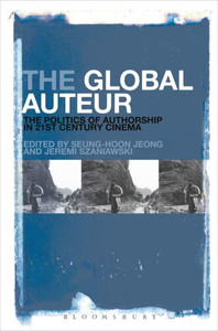 The Global Auteur: The Politics Of Authorship In 21St Century Cinema