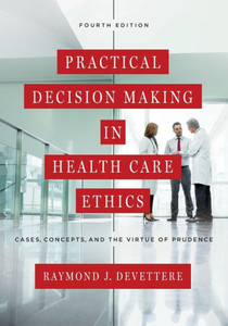 Practical Decision Making In Health Care Ethics: Cases, Concepts, And The Virtue Of Prudence