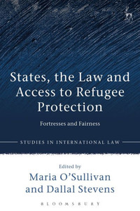 States, The Law And Access To Refugee Protection: Fortresses And Fairness (Studies In International Law)