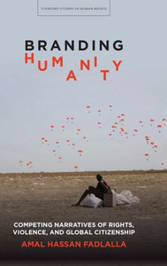 Branding Humanity: Competing Narratives Of Rights, Violence, And Global Citizenship (Stanford Studies In Human Rights)