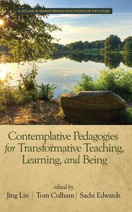 Contemplative Pedagogies For Transformative Teaching, Learning, And Being (Transforming Education For The Future) Contemplative Pedagogies For Transformative Teaching, Learning, And Being (Transforming Education For The Future)