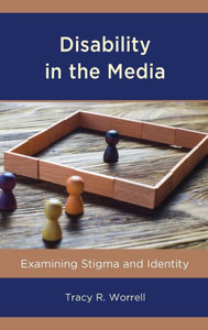 Disability In The Media: Examining Stigma And Identity (Lexington Studies In Health Communication) Disability In The Media: Examining Stigma And Identity (Lexington Studies In Health Communication)