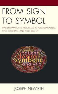 From Sign To Symbol: Transformational Processes In Psychoanalysis, Psychotherapy, And Psychology (Psychodynamic Psychotherapy And Assessment In The Twenty-First Century) From Sign To Symbol: Transformational Processes In Psychoanalysis, Psychotherapy, And Psychology (Psychodynamic Psychotherapy And Assessment In The Twenty-First Century)