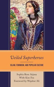 Veiled Superheroes: Islam, Feminism, And Popular Culture Veiled Superheroes: Islam, Feminism, And Popular Culture