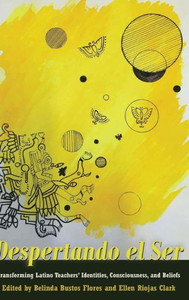 Despertando El Ser: Transforming Latino Teachers Identities, Consciousness, And Beliefs (Critical Studies Of Latinxs In The Americas) Despertando El Ser: Transforming Latino Teachers Identities, Consciousness, And Beliefs (Critical Studies Of Latinxs In The Americas)