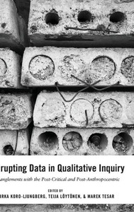 Disrupting Data In Qualitative Inquiry: Entanglements With The Post-Critical And Post-Anthropocentric (Post-Anthropocentric Inquiry) Disrupting Data In Qualitative Inquiry: Entanglements With The Post-Critical And Post-Anthropocentric (Post-Anthropocentric Inquiry)