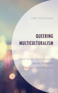 Queering Multiculturalism: Liberal Theory, Ethnic Pluralism, And The Problem Of Minorities-Within-Minorities Queering Multiculturalism: Liberal Theory, Ethnic Pluralism, And The Problem Of Minorities-Within-Minorities