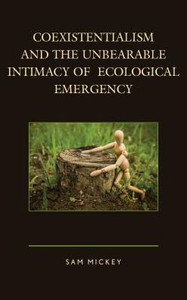 Coexistentialism And The Unbearable Intimacy Of Ecological Emergency (Ecocritical Theory And Practice)