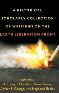 A Historical Scholarly Collection Of Writings On The Earth Liberation Front (Radical Animal Studies And Total Liberation) A Historical Scholarly Collection Of Writings On The Earth Liberation Front (Radical Animal Studies And Total Liberation)