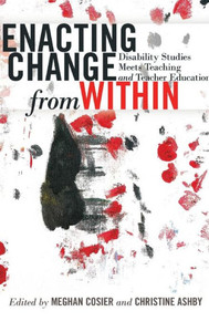 Enacting Change From Within: Disability Studies Meets Teaching And Teacher Education (Inclusion And Teacher Education)