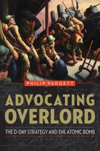 Advocating Overlord: The D-Day Strategy And The Atomic Bomb Advocating Overlord: The D-Day Strategy And The Atomic Bomb