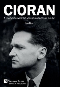 Cioran - A Dionysiac With The Voluptuousness Of Doubt (Philosophy) Cioran - A Dionysiac With The Voluptuousness Of Doubt (Philosophy)
