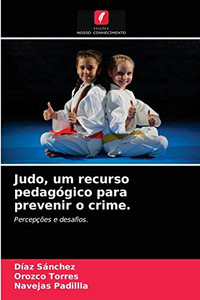 Judo, um recurso pedagógico para prevenir o crime.: Percepções e desafios. (Portuguese Edition) Judo, um recurso pedagógico para prevenir o crime.: Percepções e desafios. (Portuguese Edition)