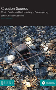 Creation Sounds: Music, Gender And Performativity In Contemporary Latin American Literature