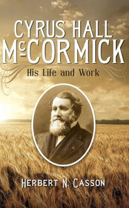 Cyrus Hall Mccormick: His Life And Work Cyrus Hall Mccormick: His Life And Work