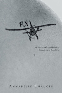 Fly: My Life In And Out Of Religion, Sexuality, And Then Some Fly: My Life In And Out Of Religion, Sexuality, And Then Some