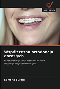 Współczesna ortodoncja dorosłych: Przegląd praktycznych aspektów leczenia ortodontycznego osób dorosłych (Polish Edition) Współczesna ortodoncja dorosłych: Przegląd praktycznych aspektów leczenia ortodontycznego osób dorosłych (Polish Edition)