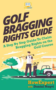 Golf Bragging Rights Guide: A Step By Step Guide To Claim Bragging Rights On The Golf Course Golf Bragging Rights Guide: A Step By Step Guide To Claim Bragging Rights On The Golf Course