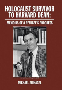 Holocaust Survivor To Harvard Dean: Memoirs Of A Refugee'S Progress Holocaust Survivor To Harvard Dean: Memoirs Of A Refugee'S Progress