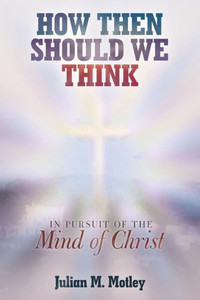 How Then Should We Think: In Pursuit Of The Mind Of Christ