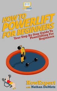 How To Powerlift For Beginners: Your Step By Step Guide To Powerlifting For Beginners