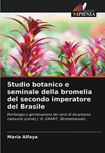 Studio botanico e seminale della bromelia del secondo imperatore del Brasile: Morfologia e germinazione dei semi di Alcantarea nahoumiI (Leme) J. R. GRANT. (Bromeliaceae). (Italian Edition) Studio botanico e seminale della bromelia del secondo imperatore del Brasile: Morfologia e germinazione dei semi di Alcantarea nahoumiI (Leme) J. R. GRANT. (Bromeliaceae). (Italian Edition)
