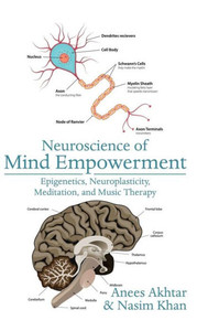 Neuroscience Of Mind Empowerment: Epigenetics, Neuroplasticity, Meditation, And Music Therapy Neuroscience Of Mind Empowerment: Epigenetics, Neuroplasticity, Meditation, And Music Therapy