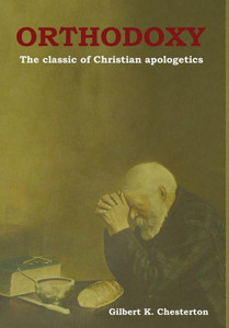 Orthodoxy: The Classic Of Christian Apologetics Orthodoxy: The Classic Of Christian Apologetics