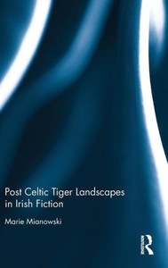Post Celtic Tiger Landscapes In Irish Fiction Post Celtic Tiger Landscapes In Irish Fiction