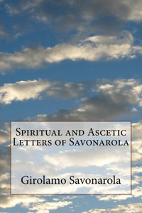 Spiritual And Ascetic Letters Of Savonarola