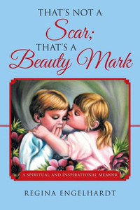 That'S Not A Scar; That'S A Beauty Mark: A Spiritual And Inspirational Memoir That'S Not A Scar; That'S A Beauty Mark: A Spiritual And Inspirational Memoir