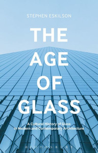 The Age Of Glass: A Cultural History Of Glass In Modern And Contemporary Architecture