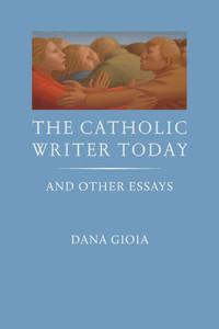 The Catholic Writer Today: And Other Essays The Catholic Writer Today: And Other Essays