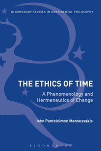 The Ethics Of Time: A Phenomenology And Hermeneutics Of Change (Bloomsbury Studies In Continental Philosophy) The Ethics Of Time: A Phenomenology And Hermeneutics Of Change (Bloomsbury Studies In Continental Philosophy)