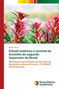 Estudo botânico e seminal da bromélia do segundo Imperador do Brasil: Morfologia e germinação de sementes de Alcantarea nahoumiI (Leme) J. R. GRANT. (Bromeliaceae). (Portuguese Edition) Estudo botânico e seminal da bromélia do segundo Imperador do Brasil: Morfologia e germinação de sementes de Alcantarea nahoumiI (Leme) J. R. GRANT. (Bromeliaceae). (Portuguese Edition)