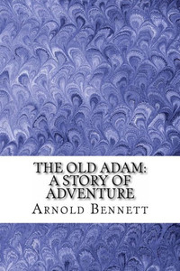 The Old Adam: A Story Of Adventure The Old Adam: A Story Of Adventure