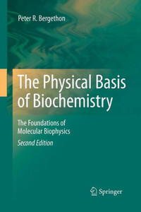 The Physical Basis Of Biochemistry: The Foundations Of Molecular Biophysics The Physical Basis Of Biochemistry: The Foundations Of Molecular Biophysics