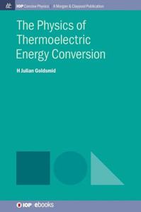 The Physics Of Thermoelectric Energy Conversion (Iop Concise Physics)
