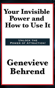 Your Invisible Power And How To Use It Your Invisible Power And How To Use It