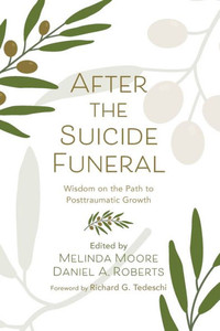 After the Suicide Funeral: Wisdom on the Path to Posttraumatic Growth After the Suicide Funeral: Wisdom on the Path to Posttraumatic Growth