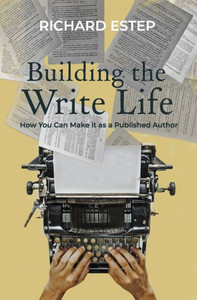 Building the Write Life: How you can make it as a published author Building the Write Life: How you can make it as a published author