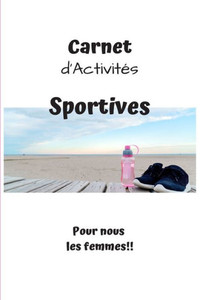Carnet d'Activités Sportives Pour nous les femmes!!: Carnet d'activités sportives à compléter au quotidien | Pour les femmes | 5.5 x 8.5 pouces, 90 ... | Pour rester motivées!! (French Edition)