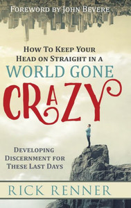How to Keep Your Head on Straight in a World Gone Crazy: Developing Discernment for the Last Days How to Keep Your Head on Straight in a World Gone Crazy: Developing Discernment for the Last Days