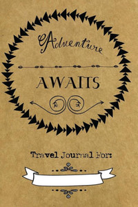 Adventure Awaits Travel Journal: Travel Journal: Blank Pages Adventure Awaits Travel Journal: Travel Journal: Blank Pages