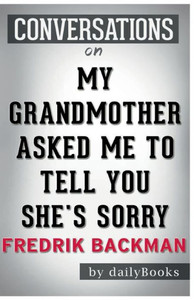 Conversation Starters My Grandmother Asked Me to Tell You She's Sorry by Fredrik Backman Conversation Starters My Grandmother Asked Me to Tell You She's Sorry by Fredrik Backman