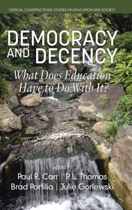 Democracy and Decency: What Does Education Have to Do With It? (HC) (Critical constructions: studies on education and society)