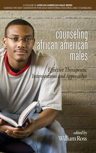 Counseling African American Males: Effective Therapeutic Interventions and Approaches(HC) (African American Male Series: Guiding the Next Generation Through Mentoring, Teaching and Counseling) Counseling African American Males: Effective Therapeutic Interventions and Approaches(HC) (African American Male Series: Guiding the Next Generation Through Mentoring, Teaching and Counseling)