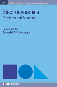 Electrodynamics: Problems and Solutions (Iop Concise Physics) Electrodynamics: Problems and Solutions (Iop Concise Physics)