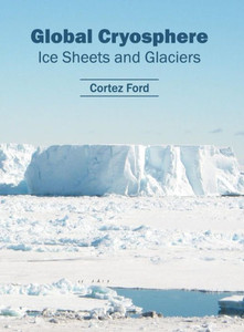 Global Cryosphere: Ice Sheets and Glaciers Global Cryosphere: Ice Sheets and Glaciers